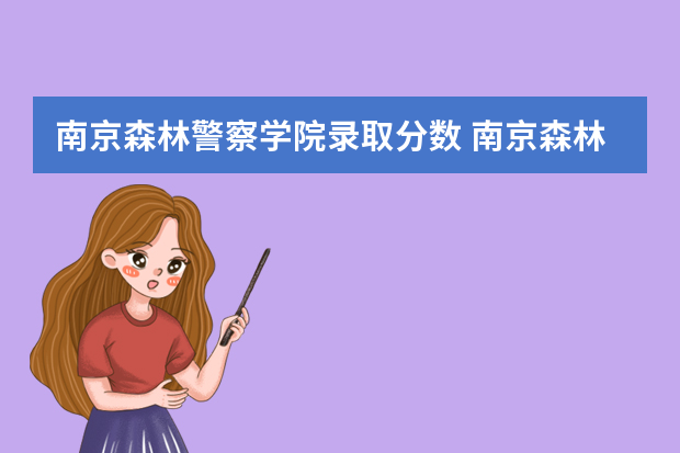 南京森林警察学院录取分数 南京森林警察学院浙江录取分数线